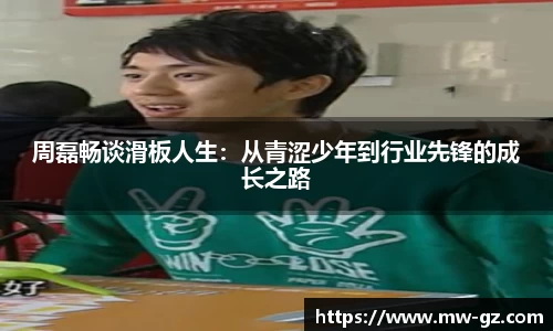 周磊畅谈滑板人生：从青涩少年到行业先锋的成长之路